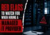 Red Flags to Watch For When Hiring a Managed IT Provider Red Flags to Watch For When Hiring a Managed IT Provider