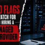Red Flags to Watch For When Hiring a Managed IT Provider