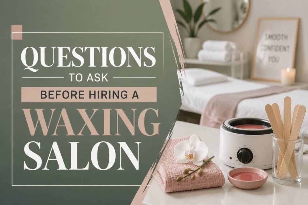 Questions to Ask Before Hiring a Waxing Salon Questions to Ask Before Hiring a Waxing Salon